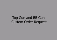 Load image into Gallery viewer, Top-Gun-and-BB-Gun-Custom-Order-Request