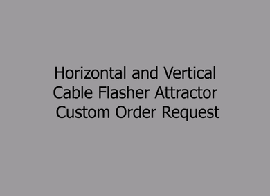 Horizontal and Vertical Cable Flasher Attractors Custom Order
